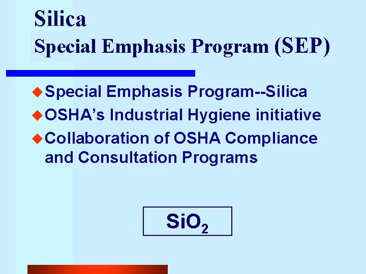 Silica Special Emphasis Program (SEP) u Special Emphasis Program--Silica u OSHA’s Industrial Hygiene initiative