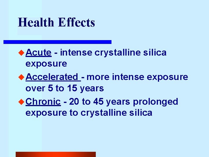 Health Effects u Acute - intense crystalline silica exposure u Accelerated - more intense