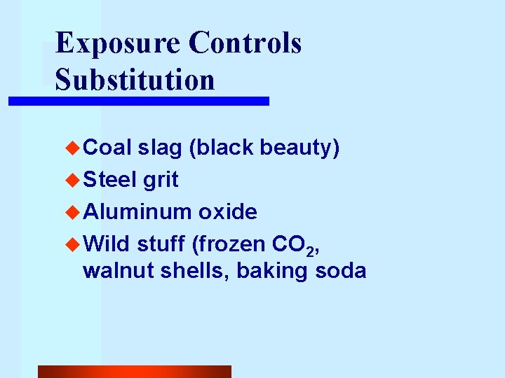 Exposure Controls Substitution u Coal slag (black beauty) u Steel grit u Aluminum oxide