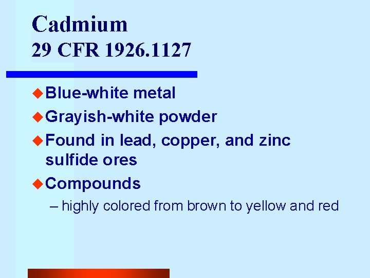 Cadmium 29 CFR 1926. 1127 u Blue-white metal u Grayish-white powder u Found in