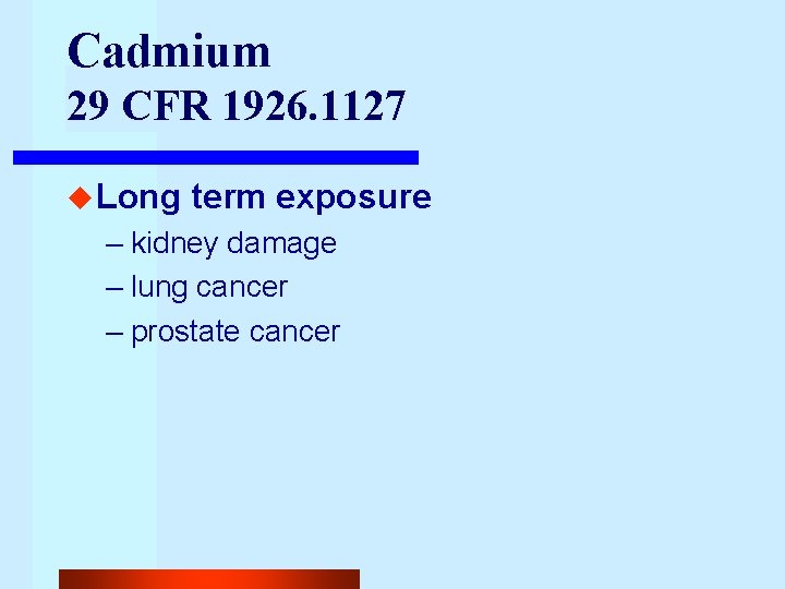 Cadmium 29 CFR 1926. 1127 u Long term exposure – kidney damage – lung