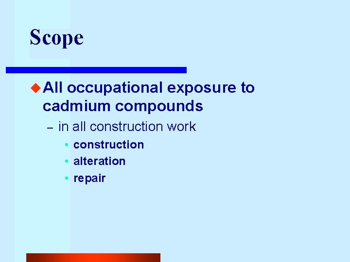 Scope u All occupational exposure to cadmium compounds – in all construction work •