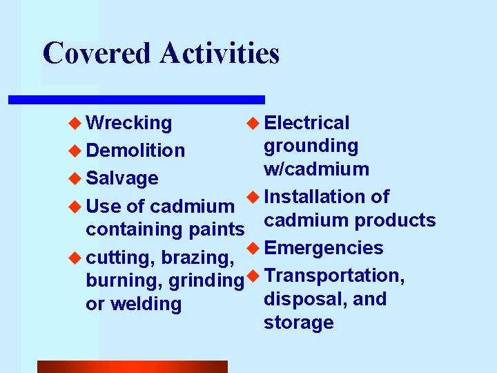 Covered Activities u Wrecking u Electrical grounding w/cadmium u Salvage u Installation of u