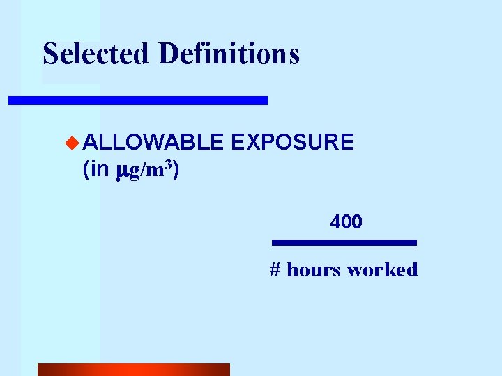 Selected Definitions u ALLOWABLE (in g/m 3) EXPOSURE 400 # hours worked 