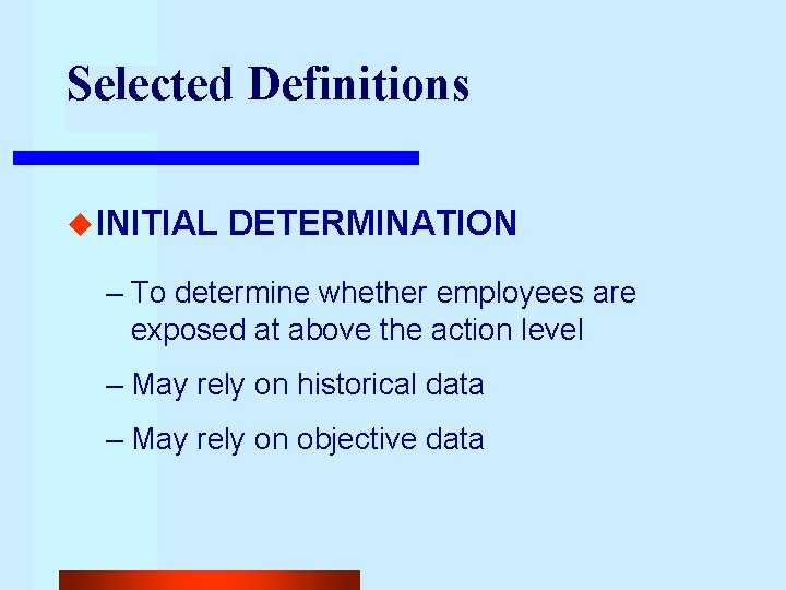 Selected Definitions u INITIAL DETERMINATION – To determine whether employees are exposed at above