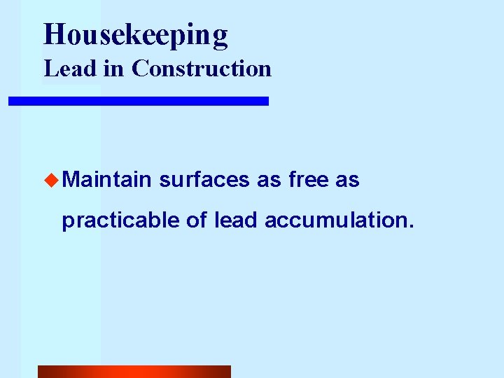 Housekeeping Lead in Construction u Maintain surfaces as free as practicable of lead accumulation.