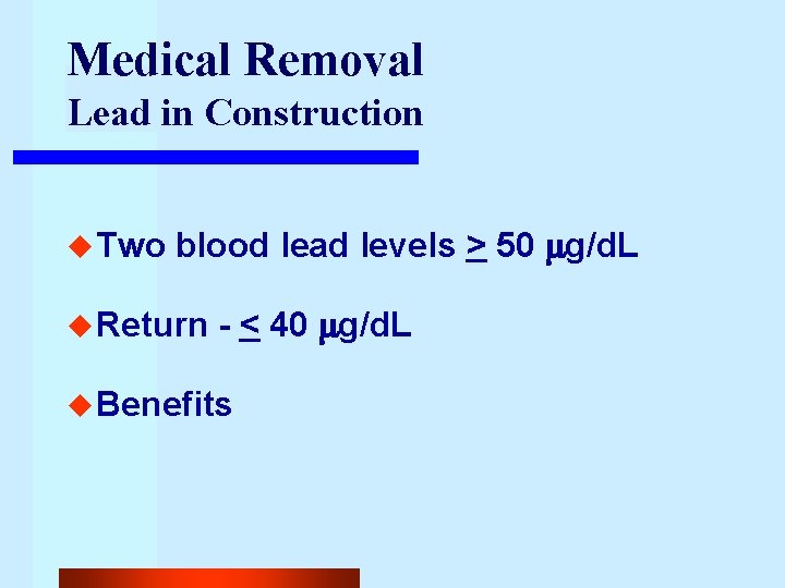 Medical Removal Lead in Construction u Two blood lead levels > 50 g/d. L