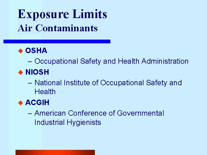 Exposure Limits Air Contaminants u OSHA – Occupational Safety and Health Administration u NIOSH