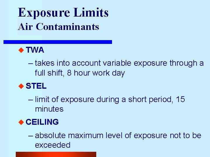 Exposure Limits Air Contaminants u TWA – takes into account variable exposure through a