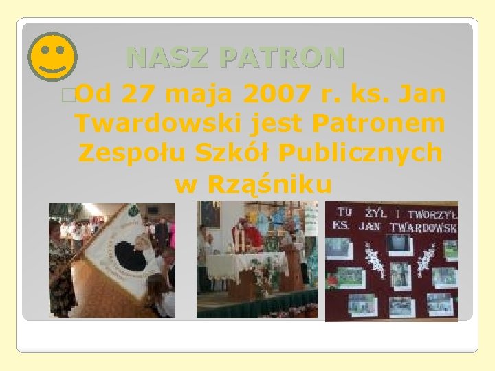 NASZ PATRON �Od 27 maja 2007 r. ks. Jan Twardowski jest Patronem Zespołu Szkół NASZ PATRON �Od 27 maja 2007 r. ks. Jan Twardowski jest Patronem Zespołu Szkół