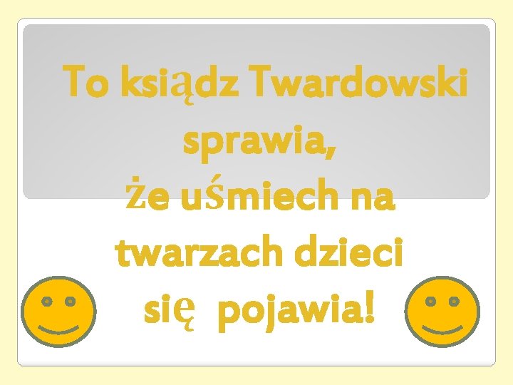 To ksiądz Twardowski sprawia, że uśmiech na twarzach dzieci się pojawia! To ksiądz Twardowski sprawia, że uśmiech na twarzach dzieci się pojawia!