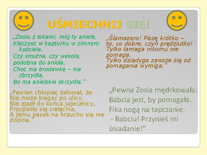 UŚMIECHNIJ SIĘ! „Zosiu z lokami, mój ty aniele, Klęczysz w kapturku w zimnym kościele. UŚMIECHNIJ SIĘ! „Zosiu z lokami, mój ty aniele, Klęczysz w kapturku w zimnym kościele.