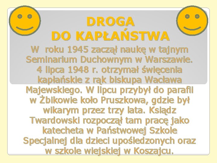 DROGA DO KAPŁAŃSTWA W roku 1945 zaczął naukę w tajnym Seminarium Duchownym w Warszawie. DROGA DO KAPŁAŃSTWA W roku 1945 zaczął naukę w tajnym Seminarium Duchownym w Warszawie.