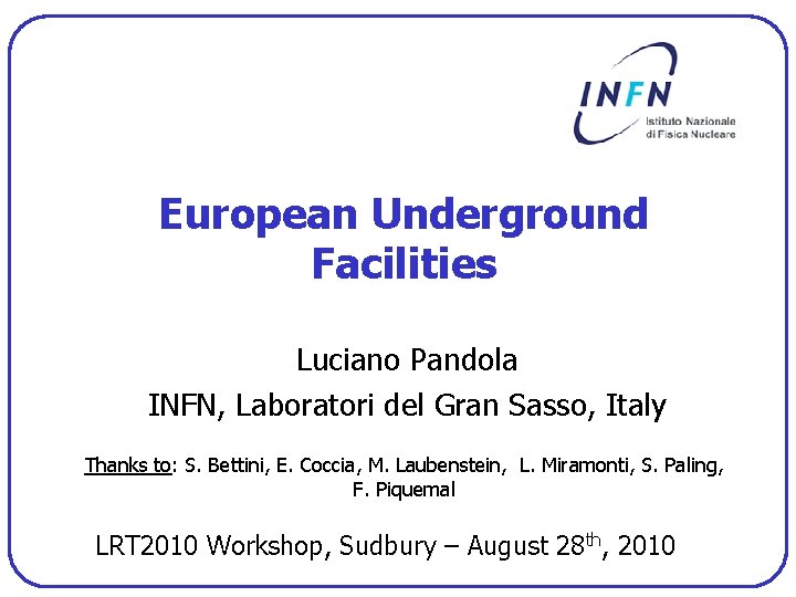 European Underground Facilities Luciano Pandola INFN, Laboratori del Gran Sasso, Italy Thanks to: S.