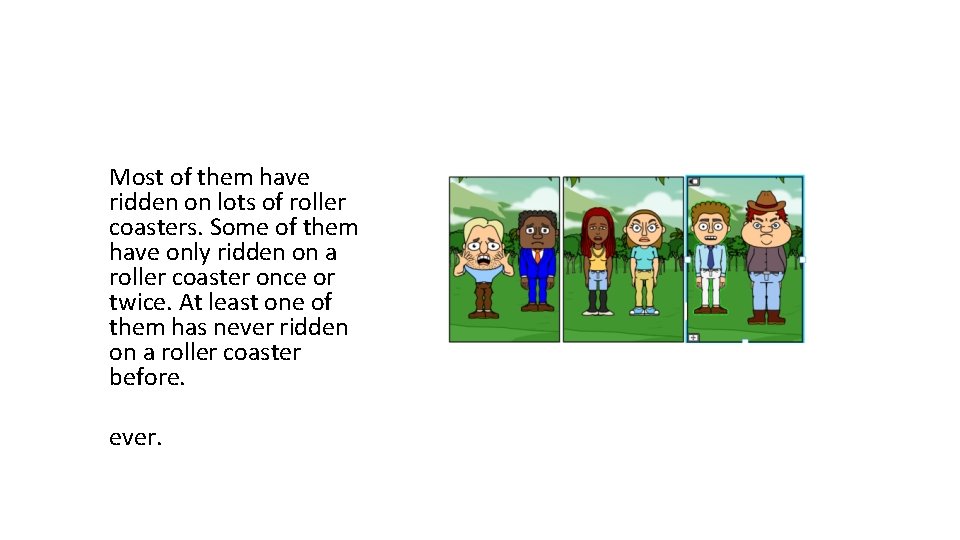 Most of them have ridden on lots of roller coasters. Some of them have