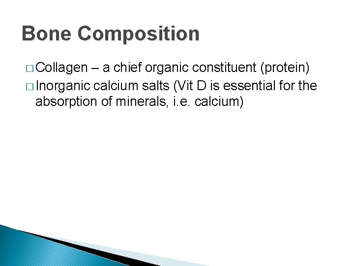 Bone Composition � Collagen – a chief organic constituent (protein) � Inorganic calcium salts