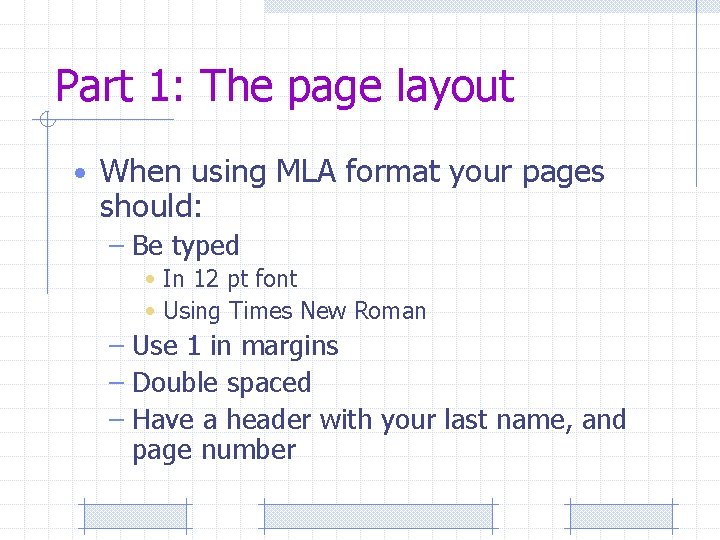 Part 1: The page layout • When using MLA format your pages should: –