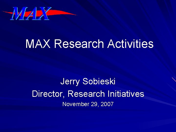 MAX Research Activities Jerry Sobieski Director, Research Initiatives November 29, 2007 