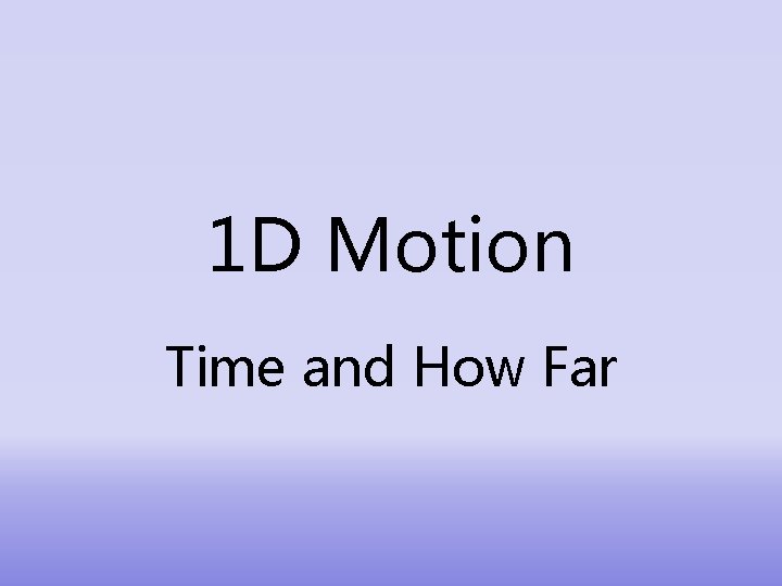 1 D Motion Time and How Far 