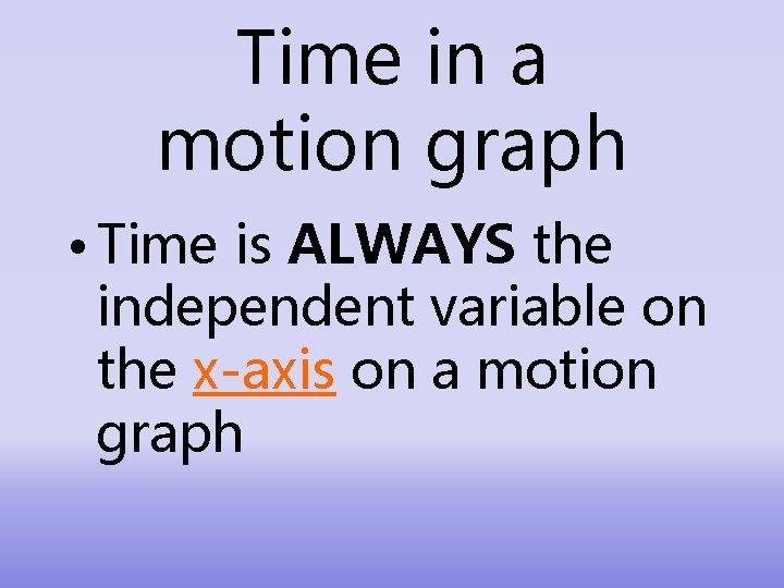 Time in a motion graph • Time is ALWAYS the independent variable on the