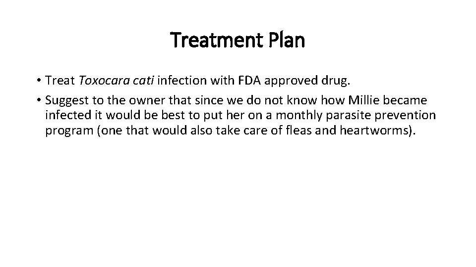 Treatment Plan • Treat Toxocara cati infection with FDA approved drug. • Suggest to