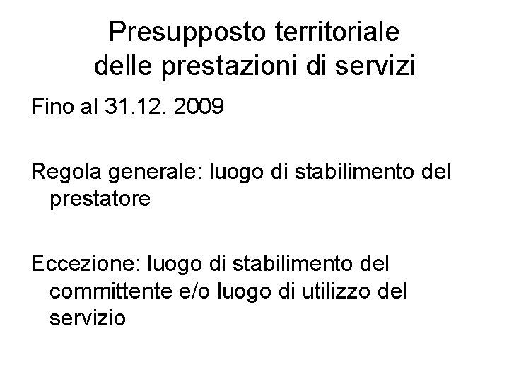 Presupposto territoriale delle prestazioni di servizi Fino al 31. 12. 2009 Regola generale: luogo