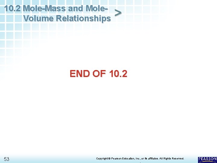 10. 2 Mole-Mass and Mole. Volume Relationships > END OF 10. 2 53 Copyright