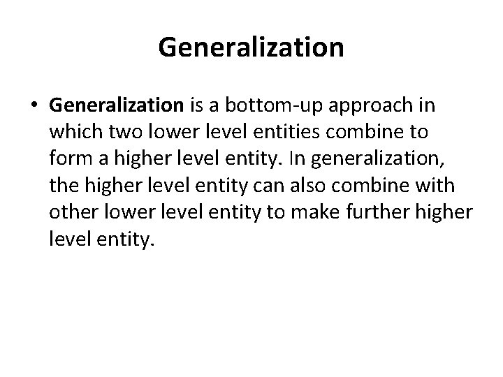 Generalization • Generalization is a bottom-up approach in which two lower level entities combine
