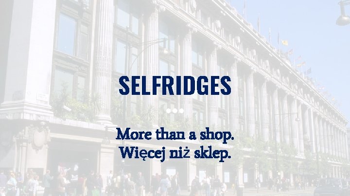 SELFRIDGES More than a shop. Więcej niż sklep. 