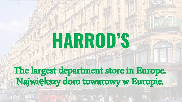 HARROD’S The largest department store in Europe. Największy dom towarowy w Europie. 