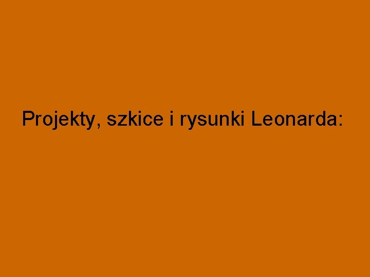 Projekty, szkice i rysunki Leonarda: 