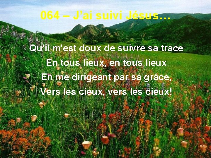 064 – J’ai suivi Jésus… Qu'il m'est doux de suivre sa trace En tous