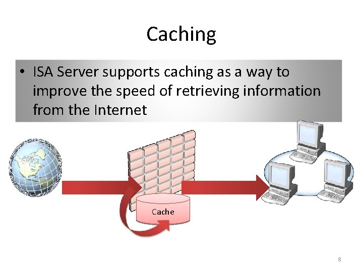 Caching • ISA Server supports caching as a way to improve the speed of