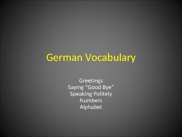 German Vocabulary Greetings Saying “Good Bye” Speaking Politely Numbers Alphabet 