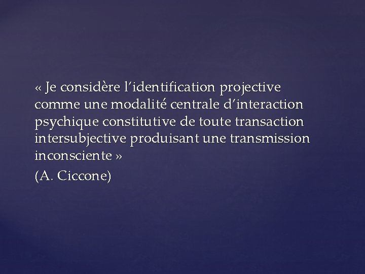  « Je considère l’identification projective comme une modalité centrale d’interaction psychique constitutive de