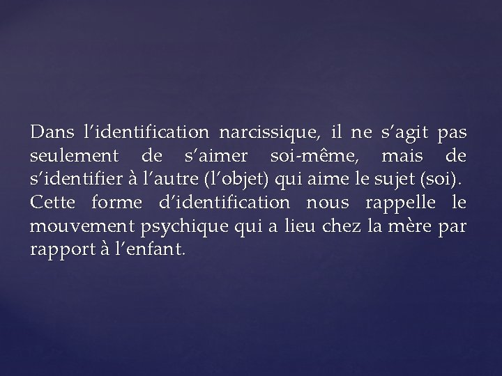 Dans l’identification narcissique, il ne s’agit pas seulement de s’aimer soi-même, mais de s’identifier