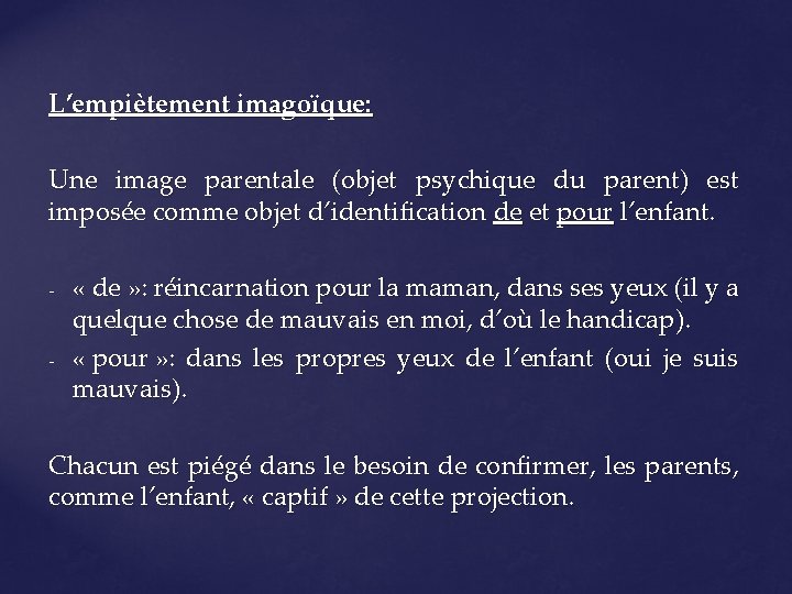 L’empiètement imagoïque: Une image parentale (objet psychique du parent) est imposée comme objet d’identification