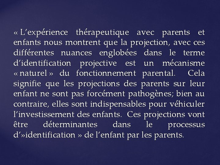  « L’expérience thérapeutique avec parents et enfants nous montrent que la projection, avec