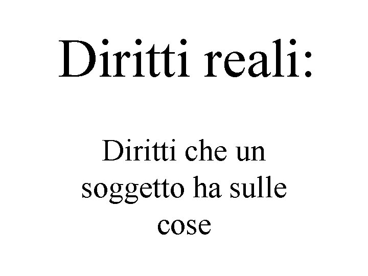 Diritti reali: Diritti che un soggetto ha sulle cose 