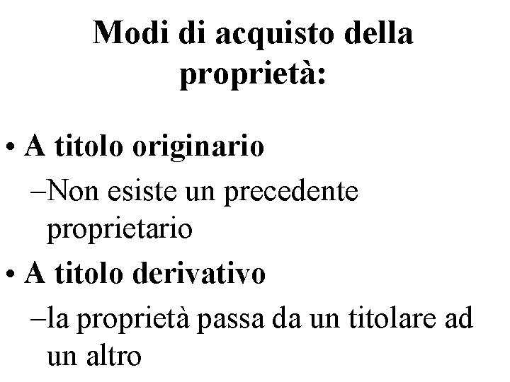 Modi di acquisto della proprietà: • A titolo originario –Non esiste un precedente proprietario