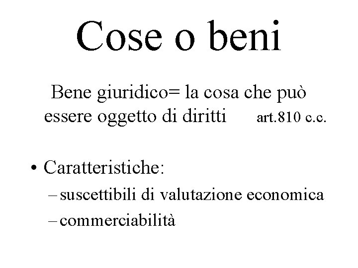 Cose o beni Bene giuridico= la cosa che può essere oggetto di diritti art.