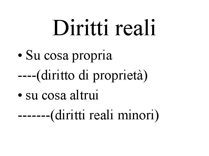 Diritti reali • Su cosa propria ----(diritto di proprietà) • su cosa altrui -------(diritti