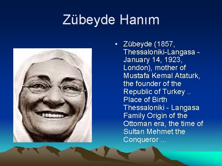 Zübeyde Hanım • Zübeyde (1857, Thessaloniki-Langasa January 14, 1923, London), mother of Mustafa Kemal