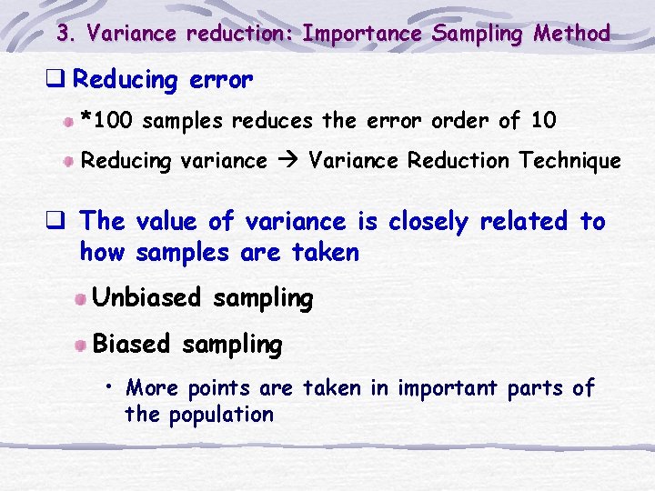 3. Variance reduction: Importance Sampling Method q Reducing error *100 samples reduces the error