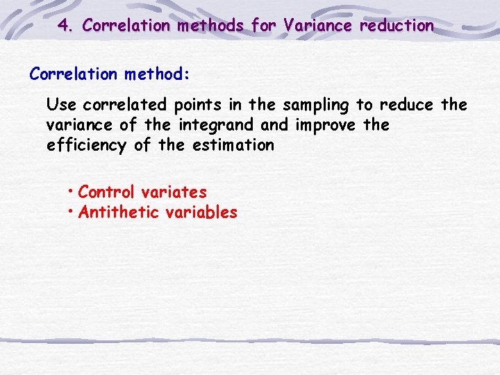 4. Correlation methods for Variance reduction Correlation method: Use correlated points in the sampling