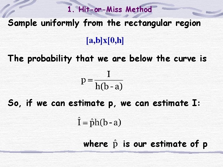 1. Hit-or-Miss Method Sample uniformly from the rectangular region [a, b]x[0, h] The probability
