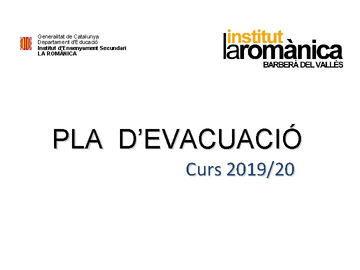 Generalitat de Catalunya Departament d’Educació Institut d’Ensenyament Secundari LA ROMÀNICA PLA D’EVACUACIÓ Curs 2019/20