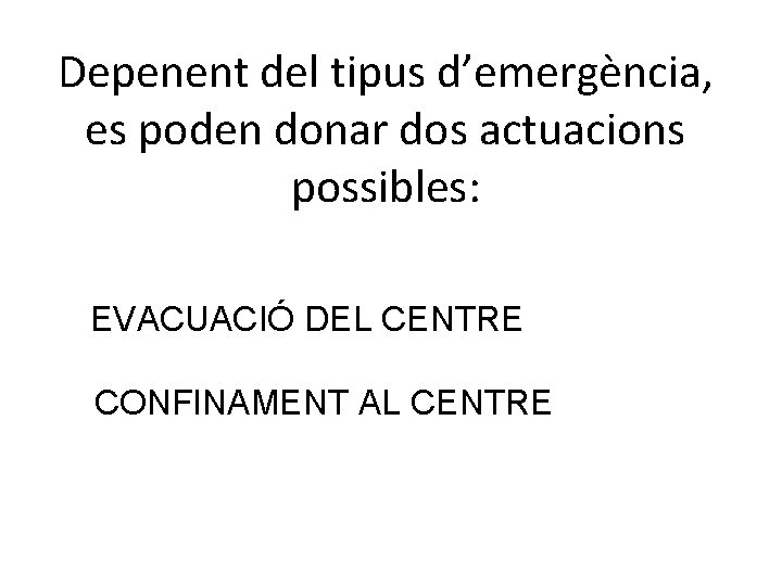 Depenent del tipus d’emergència, es poden donar dos actuacions possibles: EVACUACIÓ DEL CENTRE CONFINAMENT