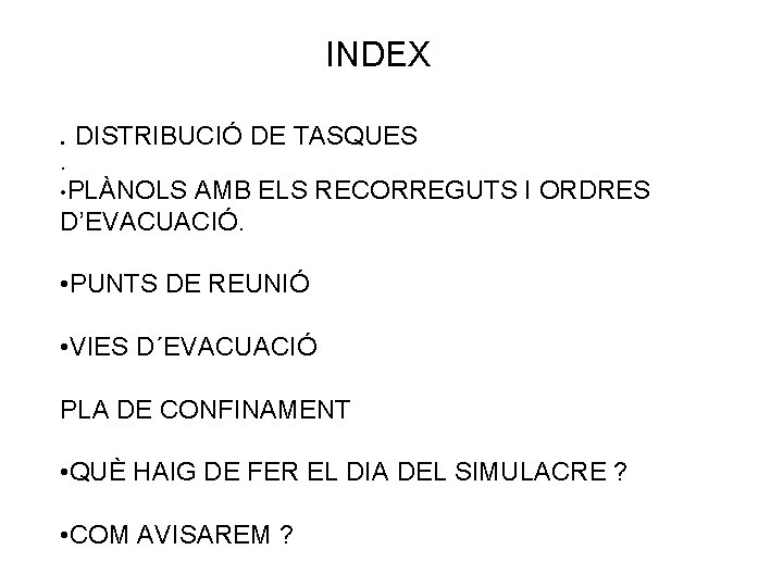 INDEX. DISTRIBUCIÓ DE TASQUES. • PLÀNOLS AMB ELS RECORREGUTS I ORDRES D’EVACUACIÓ. • PUNTS