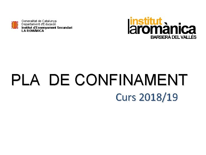 Generalitat de Catalunya Departament d’Educació Institut d’Ensenyament Secundari LA ROMÀNICA PLA DE CONFINAMENT Curs